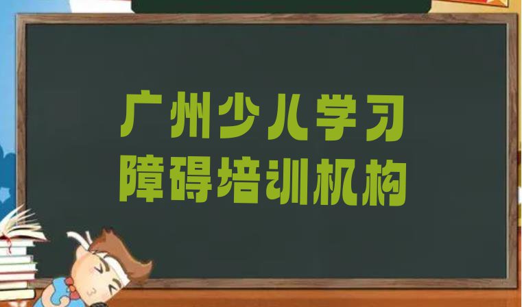 十大广州少儿学习障碍封闭班实力前十排行榜排行榜