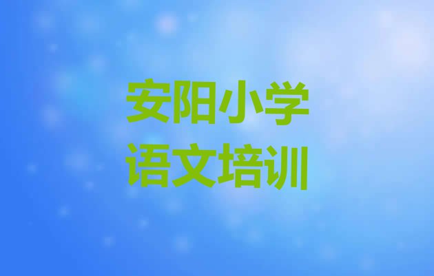 十大11月安阳殷都区小学语文培训机构 安阳殷都区学小学语文去哪里学的好又学的快一点排行榜