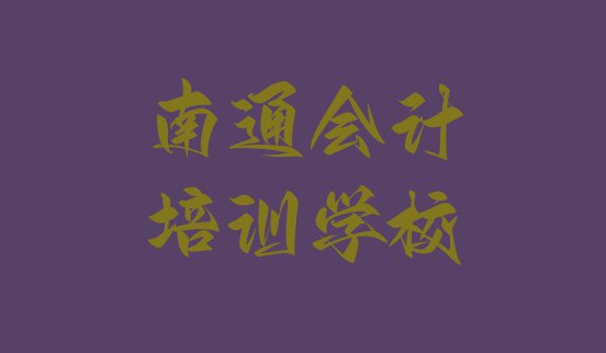 11月南通崇川区会计哪里可以找会计培训班(南通前十会计培训班 )”