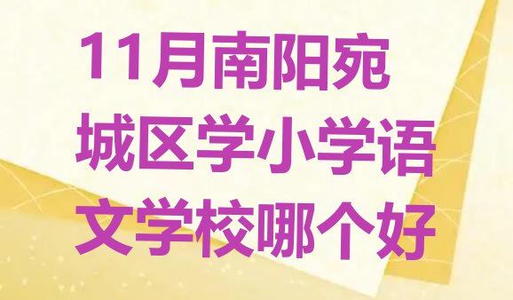 十大11月南阳宛城区学小学语文学校哪个好排行榜