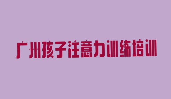 广州天河区孩子注意力训练培训学孩子注意力训练 广州孩子注意力训练辅导机构前十名”