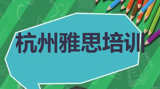 2024年杭州江干区雅思师资强的培训班有哪些排名一览表”