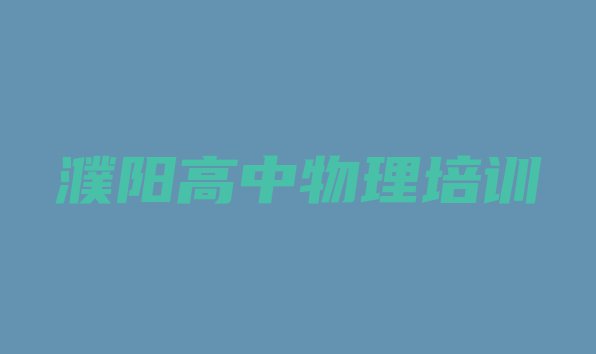 濮阳华龙区高中物理报班线上大概多少钱 濮阳高中物理培训学校排名前十”