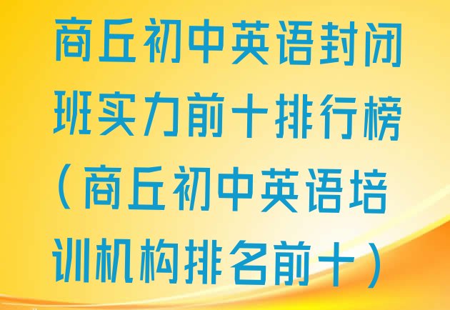 商丘初中英语封闭班实力前十排行榜(商丘初中英语培训机构排名前十)