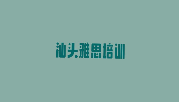 2024年汕头澄海区雅思培训机构培训课程有哪些 汕头澄海区雅思速成班需要多久”