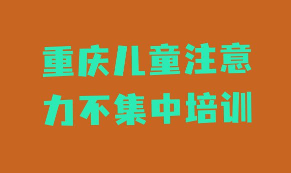 11月重庆潼南区儿童注意力不集中培训机构十大排名”