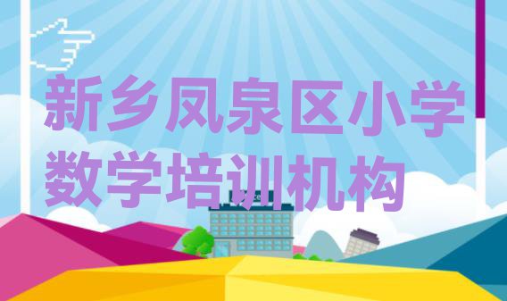 2024年新乡凤泉区学小学数学费用需要多少钱排名”