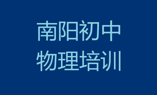 2024年南阳卧龙区初中物理培训机构哪个靠谱(南阳卧龙区初中物理培训班报名费多少钱)”