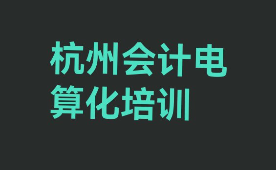 杭州临安区口碑比较好的会计电算化教育机构排名 杭州玲珑街道会计电算化培训需要多少钱一次”