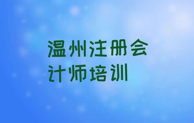 温州洞头区注册会计师比较好的注册会计师培训班(温州鹿西乡口碑好的注册会计师教育培训机构有哪些)”