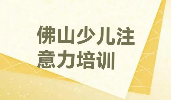 佛山顺德区有没有孩子注意力不集中培训班名单一览”