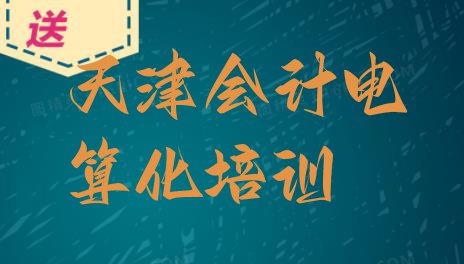 天津西青区会计电算化天津有哪些会计电算化培训班(天津西青区会计电算化培训正规的会计电算化机构)”