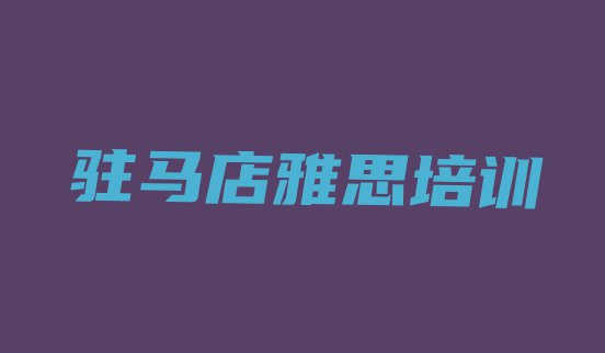 11月驻马店驿城区雅思班培训学校哪家好”