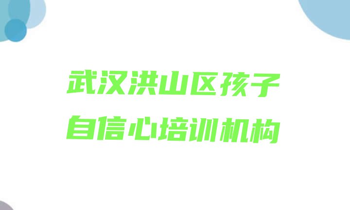 武汉洪山区孩子自信心培训流程(武汉洪山区孩子自信心附近的孩子自信心培训班)”