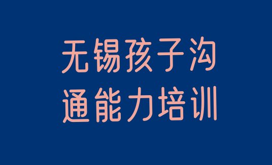 2024年无锡滨湖区学孩子沟通能力学校学费多少 无锡蠡园孩子沟通能力培训需要多少学费”