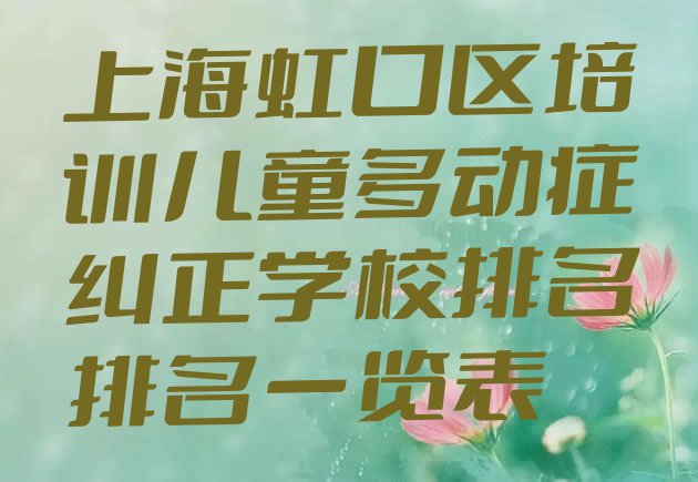 上海虹口区培训儿童多动症纠正学校排名排名一览表”