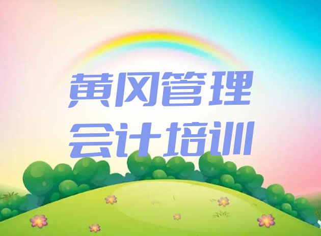 2024年黄冈管理会计培训班十大排名(黄冈黄州区管理会计黄冈黄州区培训学校怎么样)”