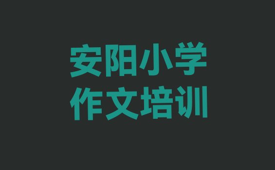 十大2024年安阳殷都区小学作文培训班好不好排行榜