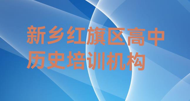 新乡排名前十的高中历史培训班 新乡红旗区高中历史口碑好的高中历史培训班推荐哪家”