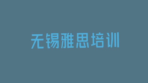 无锡惠山区雅思需要报培训班吗(无锡惠山区雅思培训班费用标准学费一般多少)”