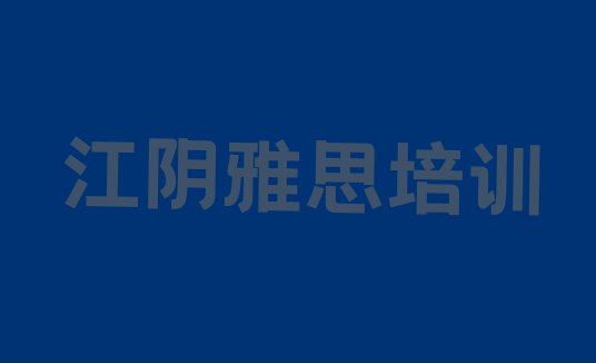 十大12月江阴雅思学校培训雅思 江阴学雅思速成班多长时间能学会排行榜