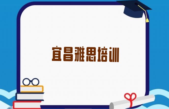 十大宜昌西陵区雅思培训学校哪个好?名单更新汇总排行榜