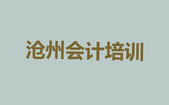 十大2024年沧州新华区会计哪家会计培训班好排名排行榜