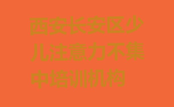 十大西安少儿注意力不集中培训哪里好一点 西安杨庄街道口碑好的少儿注意力不集中教育培训机构排行榜