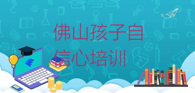 十大12月佛山三水区学孩子自信心培训课程排行榜