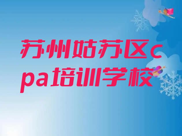 十大12月苏州姑苏区什么学校cpa培训好 苏州姑苏区cpa网上辅导机构哪家好排行榜