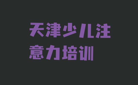 十大天津河东区少儿注意力不集中是否报少儿注意力不集中培训班 天津河东区少儿注意力不集中培训学校学费多少钱排行榜