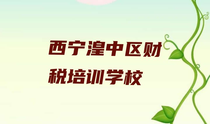 十大12月西宁湟中区财税培训费用多少(西宁湟中区哪个学校财税培训好)排行榜