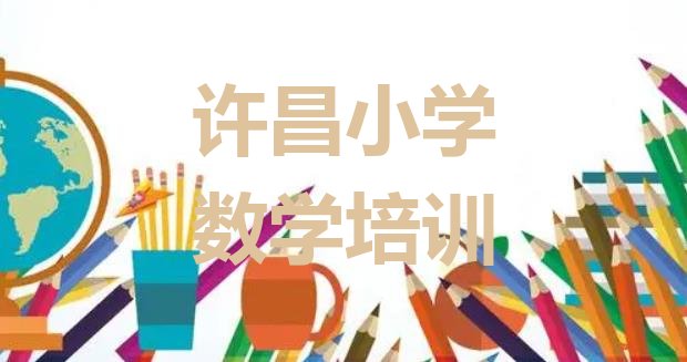 十大实力强的许昌小学数学培训机构(许昌魏都区小学数学学多久比较好)排行榜