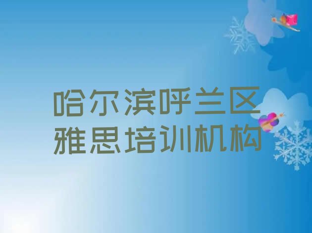 哈尔滨呼兰区在哪里可以学雅思学校排名前五