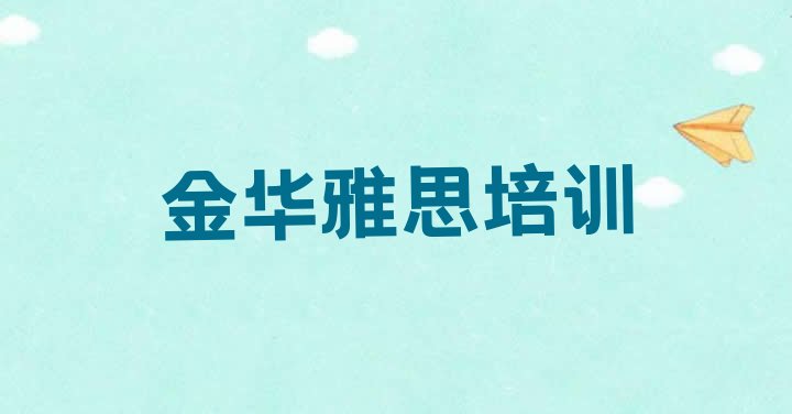 十大2024年金华金东区雅思报班大概多少钱 金华金东区雅思附近的雅思培训班排行榜