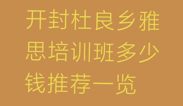 十大开封杜良乡雅思培训班多少钱推荐一览排行榜