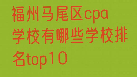 福州马尾区cpa学校有哪些学校排名top10