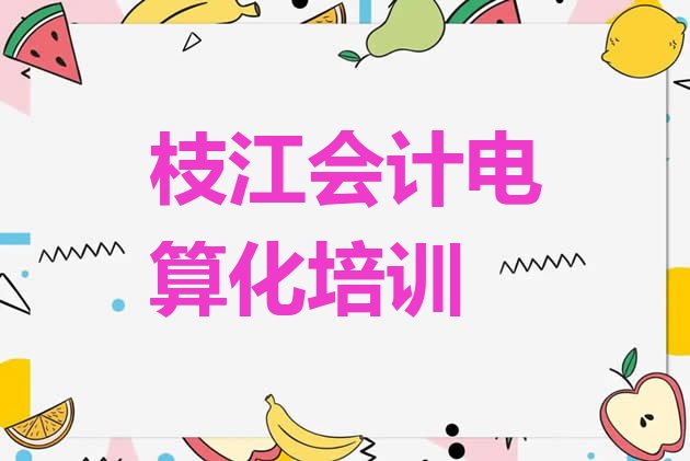 十大2024年枝江会计电算化枝江培训学校校区介绍排名前五排行榜