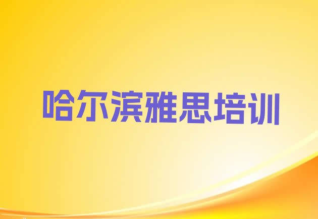 十大12月哈尔滨阿城区培训雅思多少费用(哈尔滨阿城区雅思去哪学雅思培训中心)排行榜