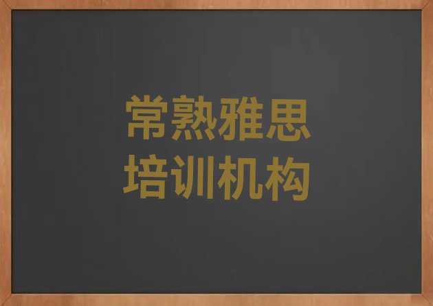 十大常熟学雅思学费一般多少钱 要学多久(常熟雅思培训一对一)排行榜