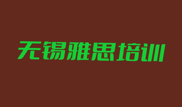 十大12月无锡锡山区雅思的培训课程内容(无锡锡山区雅思比较正规的雅思学校在哪里)排行榜