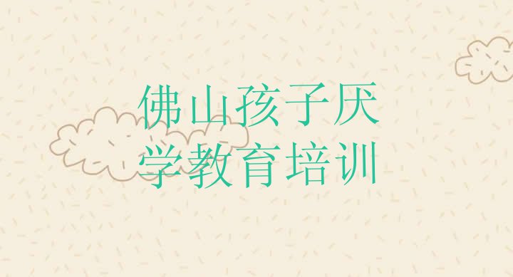 2024年佛山高明区孩子厌学教育学校速成班怎么样”