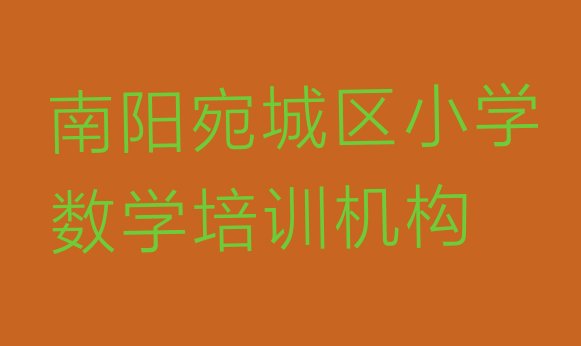 十大2024年南阳宛城区小学数学培训班报名费多少钱一名单更新汇总排行榜