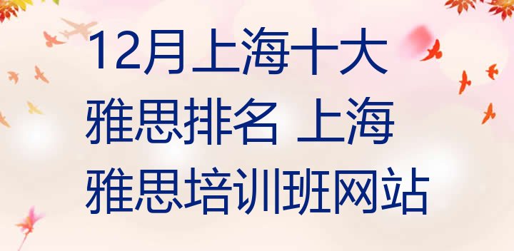 十大12月上海十大雅思排名 上海雅思培训班网站排行榜