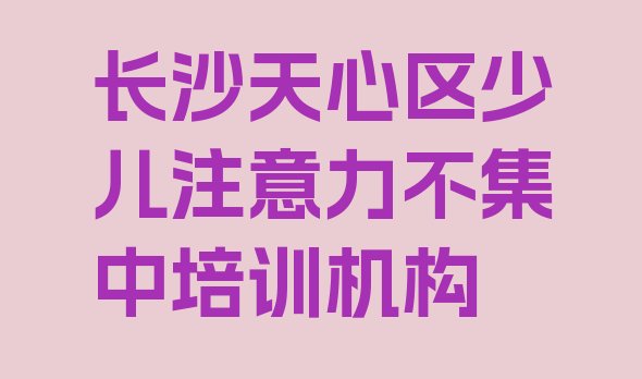 十大2024年长沙天心区少儿注意力不集中需要报培训班吗排行榜