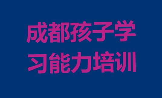 十大成都武侯区孩子学习能力口碑好的孩子学习能力培训班推荐 成都武侯区孩子学习能力师资强的培训班是什么排行榜