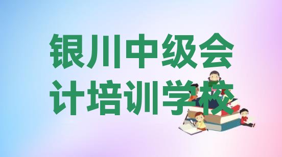 十大12月银川兴庆区中级会计哪里找中级会计培训班 银川兴庆区中级会计排名前十的培训机构排行榜