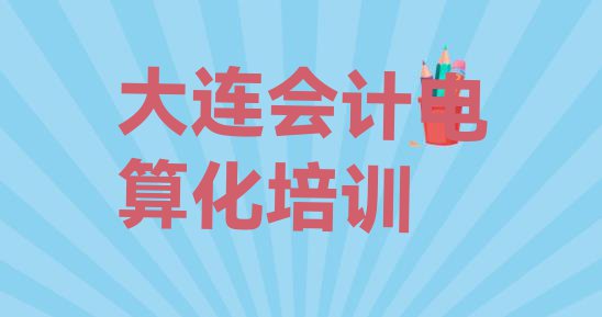 12月大连金州区会计电算化培训推荐哪家好一点(会计电算化大连金州区推荐培训吗大连金州区)”