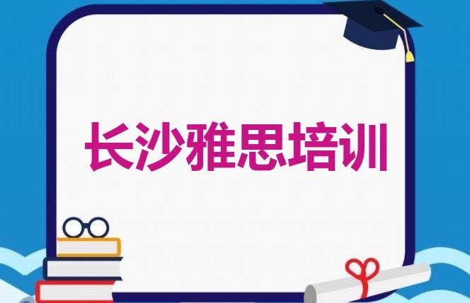 十大2024年长沙望城区雅思培训学校正规的(长沙雅思培训学校实力排名)排行榜