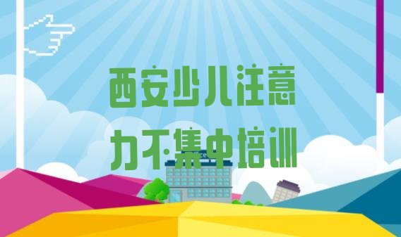 十大西安长安区少儿注意力不集中培训机构培训课程有哪些推荐一览排行榜